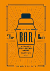 The Essential Bar Book: An A-to-Z Guide to Spirits, Cocktails, and Wine